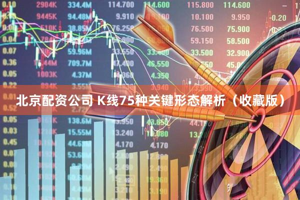北京配资公司 K线75种关键形态解析（收藏版）
